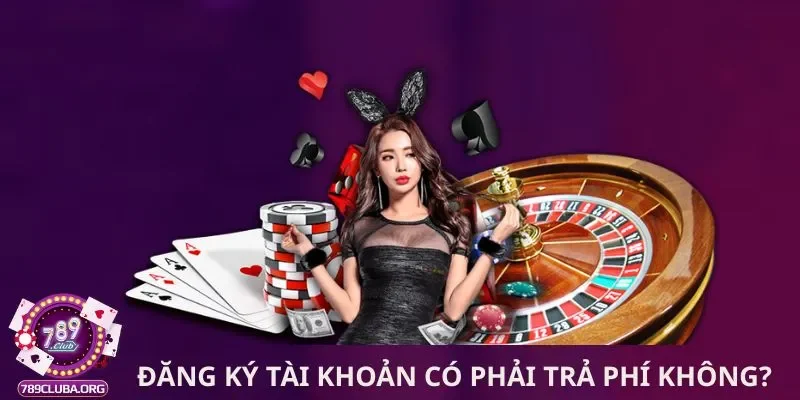 Đăng ký tài khoản có phải trả phí không?