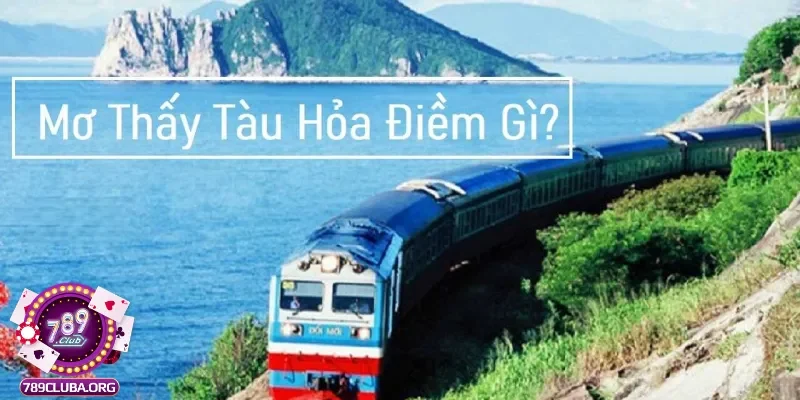 Giải mã các trường hợp khi mơ thấy tàu hỏa